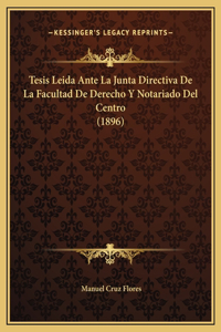 Tesis Leida Ante La Junta Directiva De La Facultad De Derecho Y Notariado Del Centro (1896)