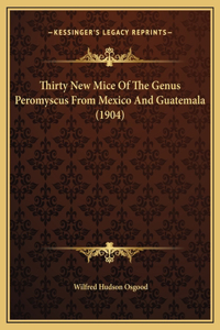 Thirty New Mice Of The Genus Peromyscus From Mexico And Guatemala (1904)