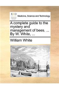 A Complete Guide to the Mystery and Management of Bees. ... by W. White, ...