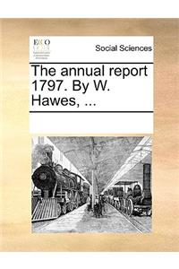 The Annual Report 1797. by W. Hawes, ...