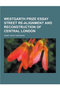 Westgarth Prize Essay Street Re-Alignment and Reconstruction of Central London