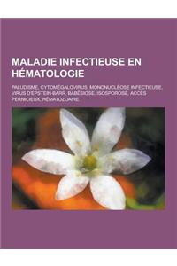 Maladie Infectieuse En Hematologie: Paludisme, Cytomegalovirus, Mononucleose Infectieuse, Virus D'Epstein-Barr, Babesiose, Isosporose, Acces Pernicieu
