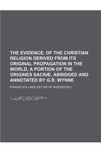 The Evidence. of the Christian Religion Derived from Its Original Propagation in the World, a Portion of the Origines Sacrae, Abridged and Annotated b