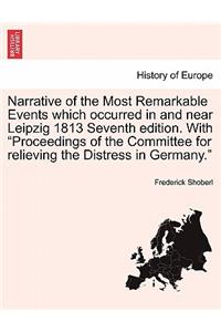 Narrative of the Most Remarkable Events Which Occurred in and Near Leipzig 1813 Seventh Edition. with 