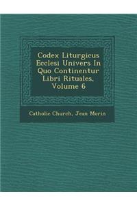 Codex Liturgicus Ecclesi Univers in Quo Continentur Libri Rituales, Volume 6