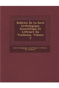 Bulletin de La Soci T Arch Ologique, Scientifique Et Litt Raire Du Vend Mois, Volume 2