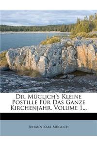 Dr. Muglich's Kleine Postille Fur Das Ganze Kirchenjahr, Volume 1...