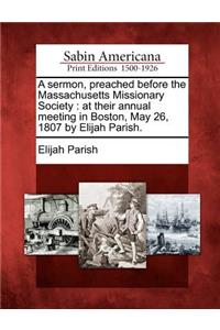 A Sermon, Preached Before the Massachusetts Missionary Society