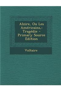 Alzire, Ou Les Americains,: Tragedie