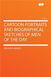 Cartoon Portraits and Biographical Sketches of Men of the Day