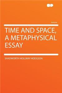 Time and Space, a Metaphysical Essay