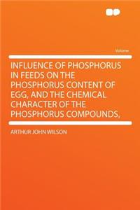 Influence of Phosphorus in Feeds on the Phosphorus Content of Egg, and the Chemical Character of the Phosphorus Compounds,