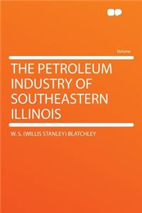 The Petroleum Industry of Southeastern Illinois