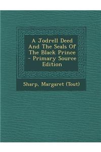 A Jodrell Deed and the Seals of the Black Prince - Primary Source Edition