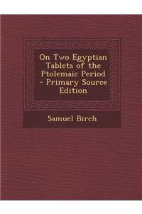 On Two Egyptian Tablets of the Ptolemaic Period - Primary Source Edition