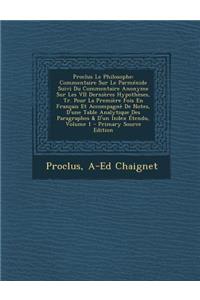 Proclus Le Philosophe: Commentaire Sur Le Parmenide Suivi Du Commentaire Anonyme Sur Les VII Dernieres Hypotheses, Tr. Pour La Premiere Fois