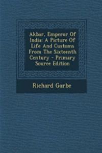 Akbar, Emperor of India: A Picture of Life and Customs from the Sixteenth Century