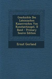 Geschichte Des Lateinischen Kaiserreiches Von Konstantinopel, II Band - Primary Source Edition