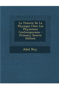 La Theorie de La Physique Chez Les Physiciens Contemporains - Primary Source Edition