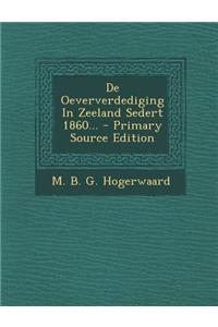 de Oeververdediging in Zeeland Sedert 1860... - Primary Source Edition