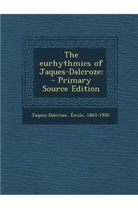 The Eurhythmics of Jaques-Dalcroze; - Primary Source Edition