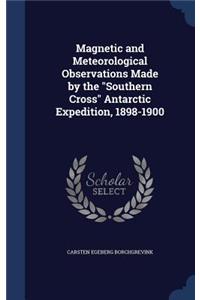 Magnetic and Meteorological Observations Made by the Southern Cross Antarctic Expedition, 1898-1900