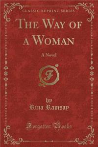 The Way of a Woman: A Novel (Classic Reprint)