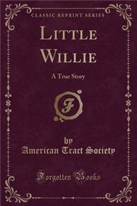 Little Willie: A True Story (Classic Reprint)