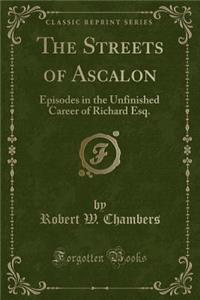 The Streets of Ascalon: Episodes in the Unfinished Career of Richard Esq. (Classic Reprint)