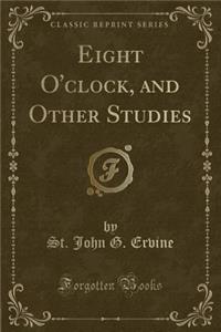 Eight O'Clock, and Other Studies (Classic Reprint)