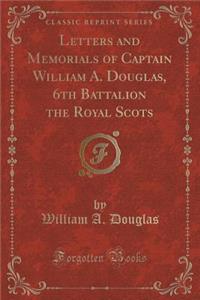 Letters and Memorials of Captain William A. Douglas, 6th Battalion the Royal Scots (Classic Reprint)