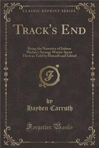 Track's End: Being the Narrative of Judson Pitcher's Strange Winter Spent There as Told by Himself and Edited (Classic Reprint)