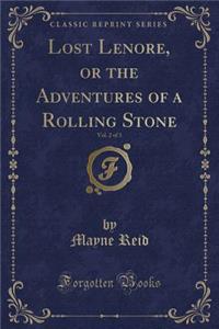 Lost Lenore, or the Adventures of a Rolling Stone, Vol. 2 of 3 (Classic Reprint)