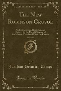 The New Robinson Crusoe, Vol. 2 of 2: An Instructive and Entertaining History, for the Use of Children of Both Sexes; Translated from the French (Classic Reprint)