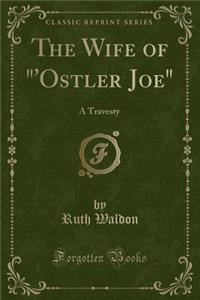 The Wife of 'Ostler Joe: A Travesty (Classic Reprint)