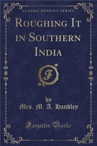 Roughing It in Southern India (Classic Reprint)