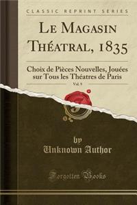 Le Magasin ThÃ©atral, 1835, Vol. 9: Choix de PiÃ¨ces Nouvelles, JouÃ©es Sur Tous Les ThÃ©atres de Paris (Classic Reprint)