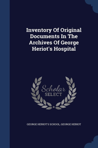 Inventory Of Original Documents In The Archives Of George Heriot's Hospital