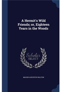 Hermit's Wild Friends; or, Eighteen Years in the Woods