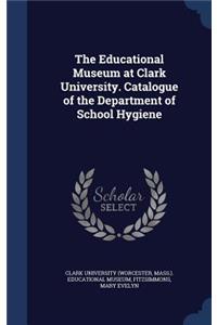 Educational Museum at Clark University. Catalogue of the Department of School Hygiene