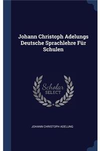 Johann Christoph Adelungs Deutsche Sprachlehre Für Schulen