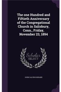 one Hundred and Fiftieth Anniversary of the Congregational Church in Salisbury, Conn., Friday, November 23, 1894