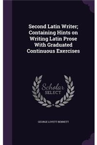 Second Latin Writer; Containing Hints on Writing Latin Prose With Graduated Continuous Exercises