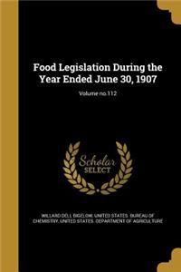 Food Legislation During the Year Ended June 30, 1907; Volume No.112