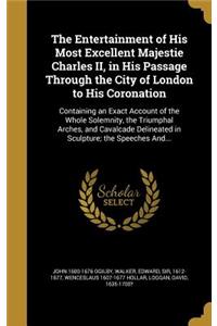 The Entertainment of His Most Excellent Majestie Charles II, in His Passage Through the City of London to His Coronation