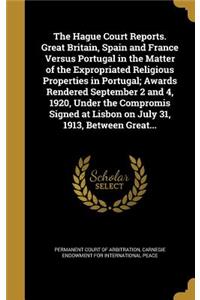The Hague Court Reports. Great Britain, Spain and France Versus Portugal in the Matter of the Expropriated Religious Properties in Portugal; Awards Rendered September 2 and 4, 1920, Under the Compromis Signed at Lisbon on July 31, 1913, Between Gre