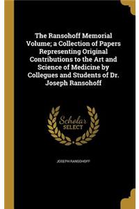 The Ransohoff Memorial Volume; a Collection of Papers Representing Original Contributions to the Art and Science of Medicine by Collegues and Students of Dr. Joseph Ransohoff