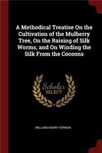 A Methodical Treatise on the Cultivation of the Mulberry Tree, on the Raising of Silk Worms, and on Winding the Silk from the Cocoons