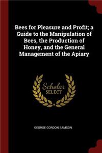 Bees for Pleasure and Profit; A Guide to the Manipulation of Bees, the Production of Honey, and the General Management of the Apiary
