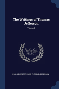 The Writings of Thomas Jefferson; Volume 8